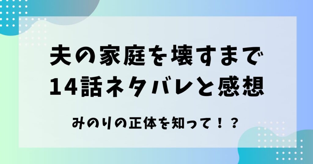 夫の家庭を壊すまで14話ネタバレ感想！みのりの正体 Mamechishiki Log