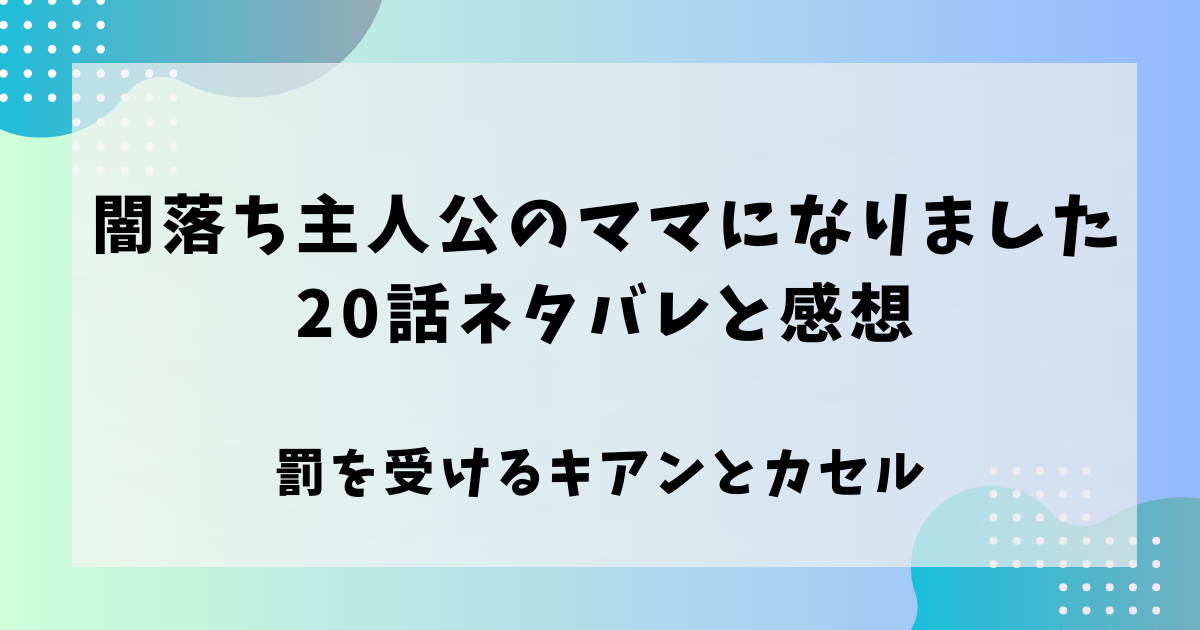 闇堕ち主人公のママになりました20話ネタバレと感想！罰を受けるキアンとカセル