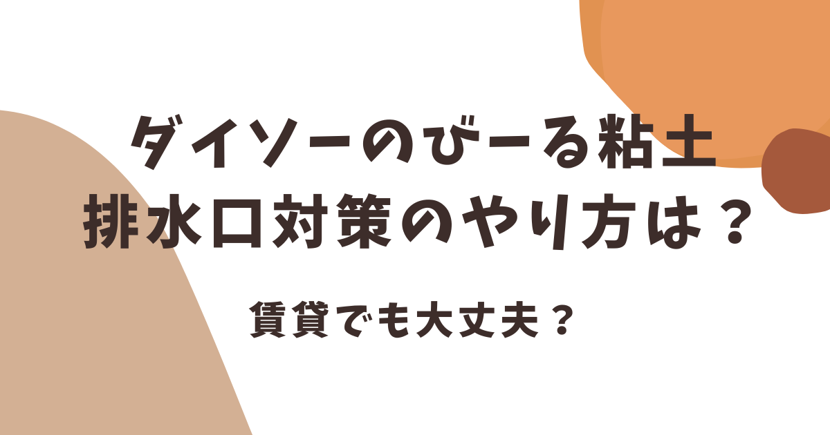 ダイソーのびーる粘土の排水口すきま対策のやり方は？賃貸でも大丈夫？